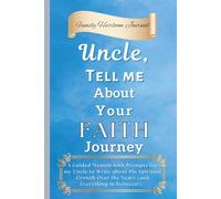 Uncle, Tell Me About Your Faith Journey: A Guided Memoir with Prompts for my Uncle to Write about His Spiritual Growth Over the Years (and Everything in Between!)