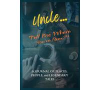 Uncle… Tell Me Where You’ve Been?!: A Guided Travel Journal For Uncles To Record Adventures, Memories, And Life Lessons-Perfect For Sharing Stories Across Generations.