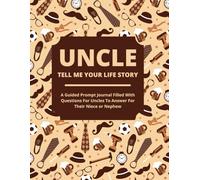 Uncle Tell Me Your Life Story: A Guided Journal Filled With Questions For Uncles To Answer For Their Nieces and Nephews