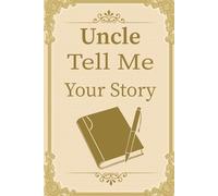 Uncle Tell Me Your Story: A Unique Memory Journal for Uncles to Pass Down Life Experiences, Humor, and Guidance to Their Nieces and Nephews.