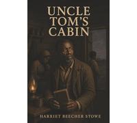 Uncle Tom’s Cabin: Families Torn Apart, Faith Tested, and the Human Cost of Slavery