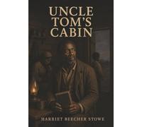 Uncle Tom’s Cabin: Families Torn Apart, Faith Tested, and the Human Cost of Slavery