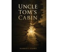 UNCLE TOM'S CABIN: A Powerful Story of Freedom, Faith, and Human Struggle