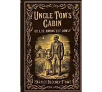 Uncle Tom's Cabin; or, Life Among the Lowly