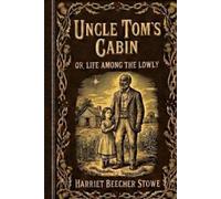 Uncle Tom's Cabin; or, Life Among the Lowly