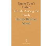 Uncle Tom's Cabin: Or Life Among the Lowly