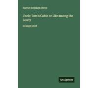Uncle Tom's Cabin or Life among the Lowly: in large print
