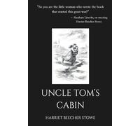 Uncle Tom's Cabin: The Book That Inspired Abraham Lincoln and Helped End Slavery in America