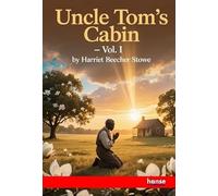 Uncle Tom's Cabin: Vol. I