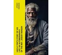 Uncle Toms Story Of His Life: An Autobiography Of The Rev. Josiah Hens