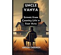 UNCLE VANYA: Scenes from Country Life in Four Acts