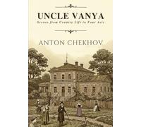 UNCLE VANYA: Scenes from Country Life in Four Acts