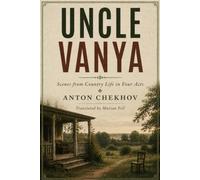UNCLE VANYA: SCENES FROM COUNTRY LIFE IN FOUR ACTS