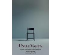 UNCLE VANYA: Scenes from Country Life in Four Acts