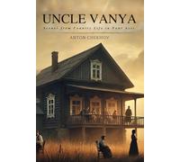 UNCLE VANYA: Scenes from Country Life in Four Acts