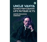 Uncle Vanya: Scenes from Country Life in Four Acts