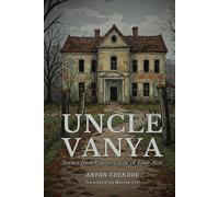 UNCLE VANYA: Scenes from Country Life in Four Acts
