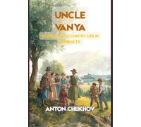UNCLE VANYA: Scenes from Country Life in Four Acts
