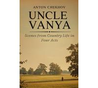 UNCLE VANYA: Scenes from Country Life in Four Acts