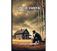 UNCLE VANYA: Scenes from Country Life in Four Acts