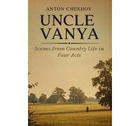UNCLE VANYA: Scenes from Country Life in Four Acts