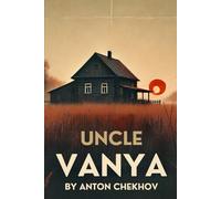 UNCLE VANYA: Scenes from Country Life in Four Acts