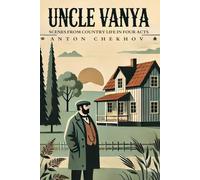 UNCLE VANYA: Scenes from Country Life in Four Acts