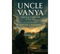 UNCLE VANYA: Scenes from Country Life in Four Acts