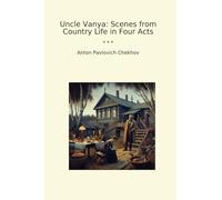 Uncle Vanya: Scenes from Country Life in Four Acts (Classic Books)