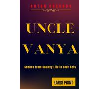 UNCLE VANYA: Scenes from Country Life in Four Acts (LARGE PRINT)