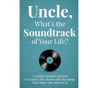 Uncle, What’s the Soundtrack of Your Life?: A Guided Memory Journal to Capture the Songs and Stories That Made Him Who He Is Before They Are Lost Forever