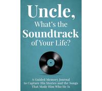 Uncle, What’s the Soundtrack of Your Life?: A Guided Memory Journal to Capture the Songs and Stories That Made Him Who He Is Before They Are Lost Forever