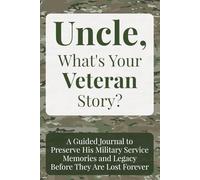 Uncle, What's Your Veteran Story?: A Guided Journal to Preserve His Military Service Memories and Legacy Before They Are Lost Forever