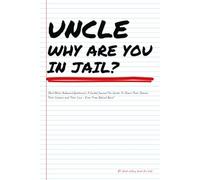 UNCLE WHY ARE YOU IN JAIL?... (And Other Awkward Questions): A Guided Journal For Uncle To Share Their Stories, Their Lessons and Their Love - Even From Behind Bars!