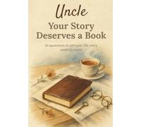 Uncle, Your Story Deserves a Book: A journal with 52 questions for uncles to preserve their life story and meaningful moments