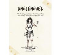 UNCLENCHED: The Fertility Journal for the Woman Who's Been Holding It Together a Little Too Well