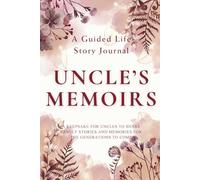 Uncle's Memoirs - A Guided Life Story Journal: Keepsake for Uncles to Share Their Life Stories, Family Memories and Legacy for the Generations to Come