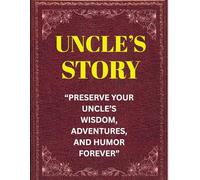 Uncle's Story Journal: A 140-Page Guided Memory Book for Uncles to Share Life Lessons & Family History - Perfect Gift for Nieces, Nephews & Families