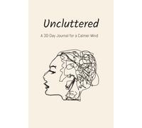 Uncluttered: A 30-Day Journal for a Calmer Mind: Daily Prompts for Mental Clarity and Emotional Well-Being