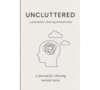 Uncluttered: A Journal for clearing Mental Noise