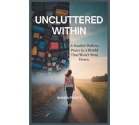 UNCLUTTERED WITHIN: A Soulful Path to Peace in a World That Won’t Slow Down.