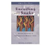 Uncoiling the Snake: Ancient Patterns in Contemporary Women's Lives (A Snakepower Reader)