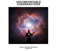 Uncomfortable Conversations: Faith In The Face Of Difficult Questions