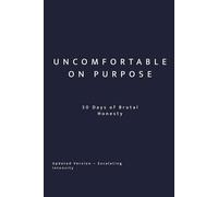 Uncomfortable On Purpose: 30 Days of Brutal Honesty: Escalating Self-Awareness for Conscious Choice