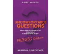 UNCOMFORTABLE QUESTIONS - FRIENDS EDITION: Everything you think in the group chat, but don’t have the guts to say out loud.