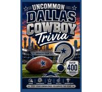 Uncommon Dallas Cowboy Trivia: Test Your Knowledge!: Discover 400+ Little-Known Facts and Records About America's Team