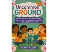 UnCommon Ground: Guided Activities for Moms Raising Kids to Thrive Across Race, Culture and Other Lines of Difference