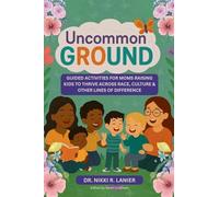 Uncommon Ground: Guided Activities for Moms Raising Kids to Thrive Across Race, Culture & Other Lines of Difference