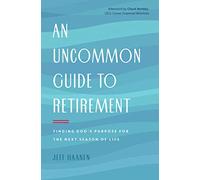 Uncommon Guide to Retirement, An: Finding God's Purpose for the Next Season of Life