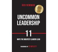 Uncommon Leadership: 11 Ways the Greatest Leaders Lead